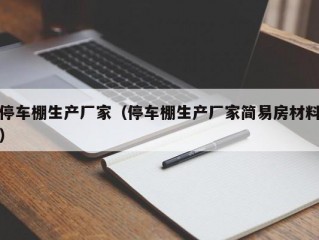 停车棚生产厂家（停车棚生产厂家简易房材料）