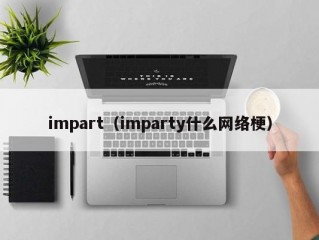 impart（imparty什么网络梗）