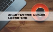 VIDDA是什么电视品牌（vidda是什么电视品牌,遥控器）