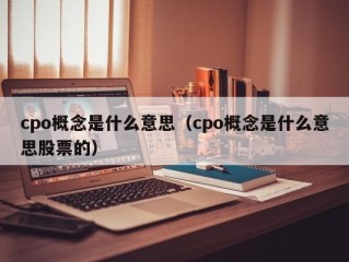 cpo概念是什么意思（cpo概念是什么意思股票的）