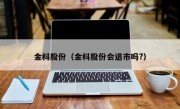 金科股份（金科股份会退市吗?）