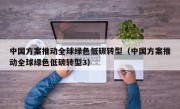 中国方案推动全球绿色低碳转型（中国方案推动全球绿色低碳转型3）