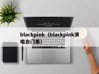 blackpink（blackpink演唱会门票）