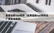 免费追剧app软件（免费追剧app软件无广告高清画质）