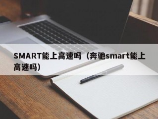 SMART能上高速吗（奔驰smart能上高速吗）