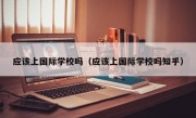 应该上国际学校吗（应该上国际学校吗知乎）