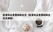 执掌风云免费阅读全文（执掌风云免费阅读全文无弹窗）