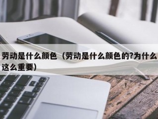 劳动是什么颜色（劳动是什么颜色的?为什么这么重要）