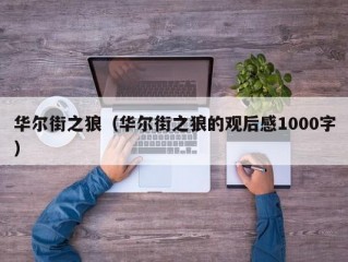 华尔街之狼（华尔街之狼的观后感1000字）