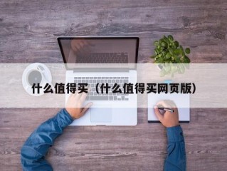 什么值得买（什么值得买网页版）