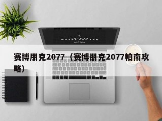 赛博朋克2077（赛博朋克2077帕南攻略）