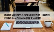 晒晒我们班的牛人作文600字作文（晒晒我们班的牛人作文600字作文小标题）