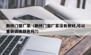 断桥门窗厂家（断桥门窗厂家没有做好,可以重新调换颜色吗?）