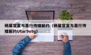 杨幂官宣与嘉行传媒解约（杨幂官宣与嘉行传媒解约Utar9o9g）