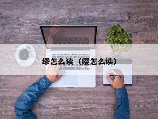 缪怎么读（缨怎么读）