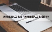 腾讯客服人工电话（腾讯客服人工电话投诉）