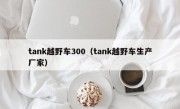 tank越野车300（tank越野车生产厂家）