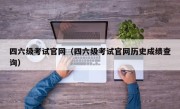 四六级考试官网（四六级考试官网历史成绩查询）