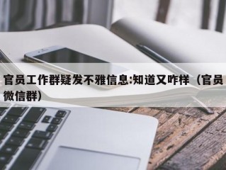 官员工作群疑发不雅信息:知道又咋样（官员微信群）