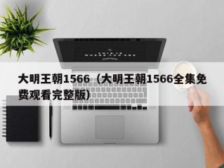 大明王朝1566（大明王朝1566全集免费观看完整版）