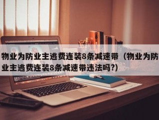 物业为防业主逃费连装8条减速带（物业为防业主逃费连装8条减速带违法吗?）