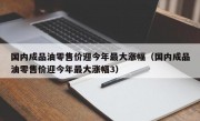 国内成品油零售价迎今年最大涨幅（国内成品油零售价迎今年最大涨幅3）