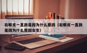 右眼皮一直跳是因为什么原因（右眼皮一直跳是因为什么原因女生）