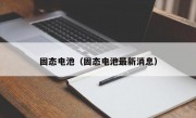 固态电池（固态电池最新消息）