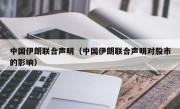 中国伊朗联合声明（中国伊朗联合声明对股市的影响）