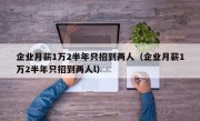 企业月薪1万2半年只招到两人（企业月薪1万2半年只招到两人l）