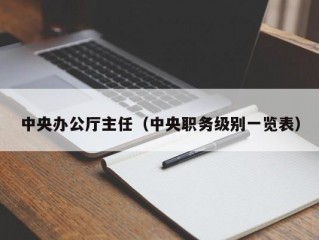 中央办公厅主任（中央职务级别一览表）