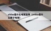 vidaa是什么电视品牌（vidaa是什么牌子电视）