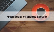 中国联通股票（中国联通股票60005）