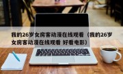 我的26岁女房客动漫在线观看（我的26岁女房客动漫在线观看 好看电影）