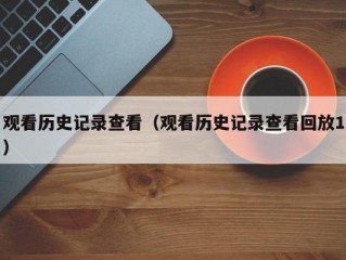 观看历史记录查看（观看历史记录查看回放1）