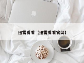 迅雷看看（迅雷看看官网）