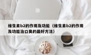 维生素b2的作用及功能（维生素b2的作用及功能治口臭的最好方法）