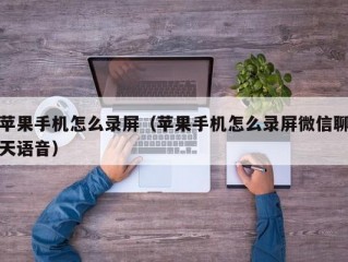 苹果手机怎么录屏（苹果手机怎么录屏微信聊天语音）