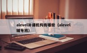 alevel补课机构有哪些（alevel辅导班）