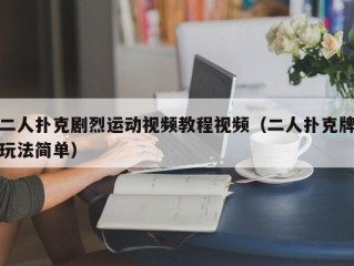 二人扑克剧烈运动视频教程视频（二人扑克牌玩法简单）