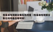 我是谁电视剧全集在线观看（我是谁电视剧全集在线观看在哪观看）