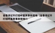 省委书记不打招呼直奔事故现场（省委书记不打招呼直奔事故现场7）