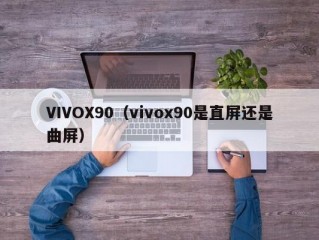 VIVOX90（vivox90是直屏还是曲屏）