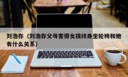 刘浩存（刘浩存父母害得女孩终身坐轮椅和她有什么关系）