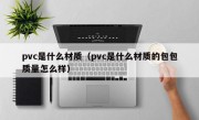 pvc是什么材质（pvc是什么材质的包包质量怎么样）