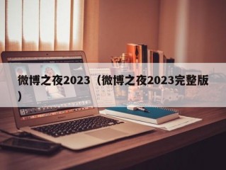 微博之夜2023（微博之夜2023完整版）