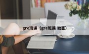 gre班课（gre班课 微臣）