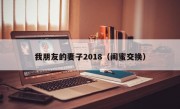 我朋友的妻子2018（闺蜜交换）