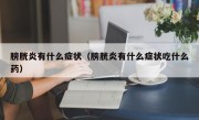 膀胱炎有什么症状（膀胱炎有什么症状吃什么药）