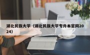 湖北民族大学（湖北民族大学专升本官网2024）